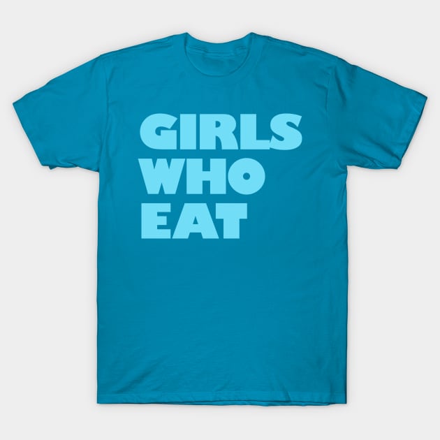 Girls Who Eat - Turquoise T-Shirt by not-lost-wanderer